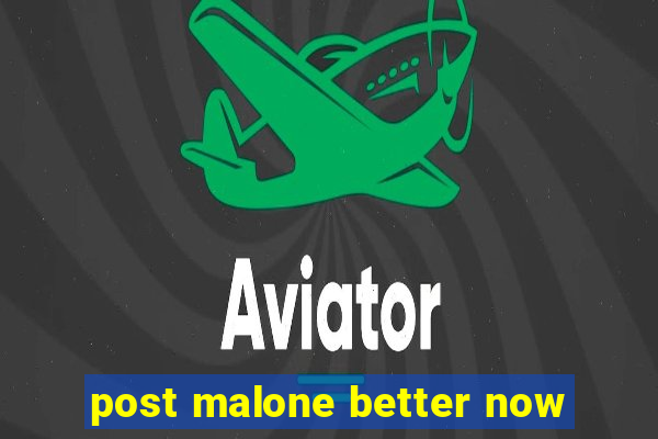 post malone better now